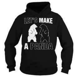 Let’s Make A Panda Shirt Hoodies