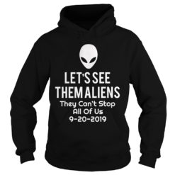 Let's See Them Aliens Shirt They Can't Stop All Us UFO Hoodies
