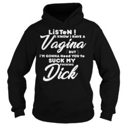 Listen I Know I Have A Vagina But I'm Gonna Need You To Suck My F image Listen I Know I Have A Vagina But I'm Gonna Need You To Suck My F Hoodies