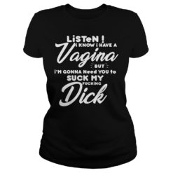 Listen I Know I Have A Vagina But I'm Gonna Need You To Suck My F image Listen I Know I Have A Vagina But I'm Gonna Need You To Suck My F Ladies