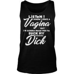 Listen I Know I Have A Vagina But I'm Gonna Need You To Suck My F image Listen I Know I Have A Vagina But I'm Gonna Need You To Suck My F Tank Top