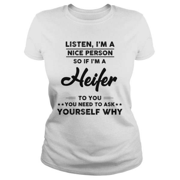 Listen, I'm A Nice Person So If I'm A Heifer To You You Need To Ask Yourself Why Ladies