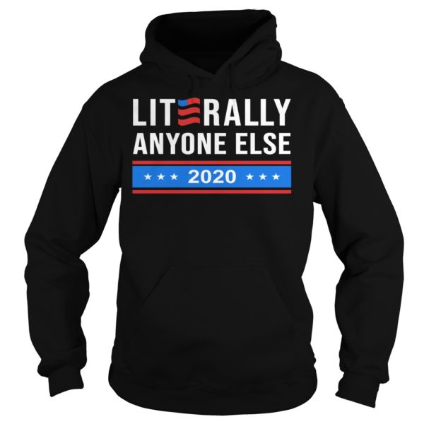 Literally Anyone Else 2020 Funny Anti Trump Shirt Hoodies