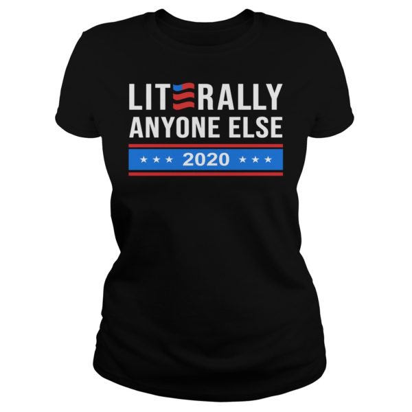 Literally Anyone Else 2020 Funny Anti Trump Shirt Ladies