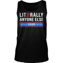 Literally Anyone Else 2020 Funny Anti Trump Shirt Tank Top