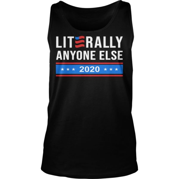 Literally Anyone Else 2020 Funny Anti Trump Shirt Tank Top
