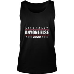 Literally Anyone Else 2020 Funny Anti Trump Tank Top