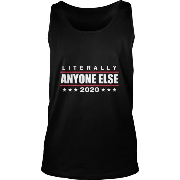 Literally Anyone Else 2020 Funny Anti Trump Tank Top