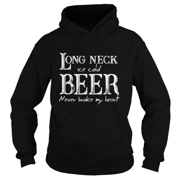 Long Neck Ice Cold Beer Never Broke My Heart Shirt Hoodies