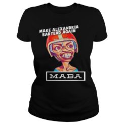 MaBa Make Alexandria Bartend Again Shirt Ladies