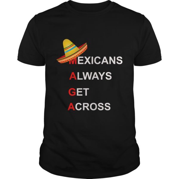 Mexicans Always Get Across #MAGA Shirt