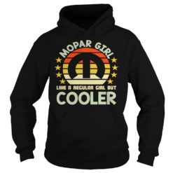 Mopar Girl Like A Regular Girl But Cooler Shirt Hoodies