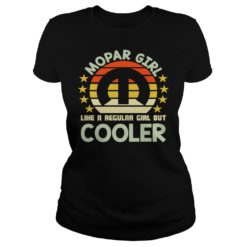 Mopar Girl Like A Regular Girl But Cooler Shirt Ladies