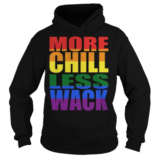 More Chill Less Wack Shirt Hoodies