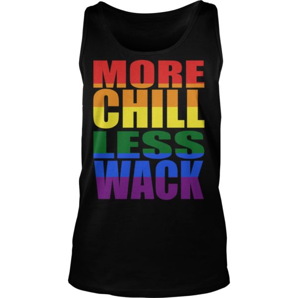 More Chill Less Wack Shirt Tank Top