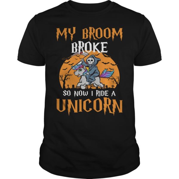 My Broom Broke So Now I Ride A Unicorn Halloween Shirt