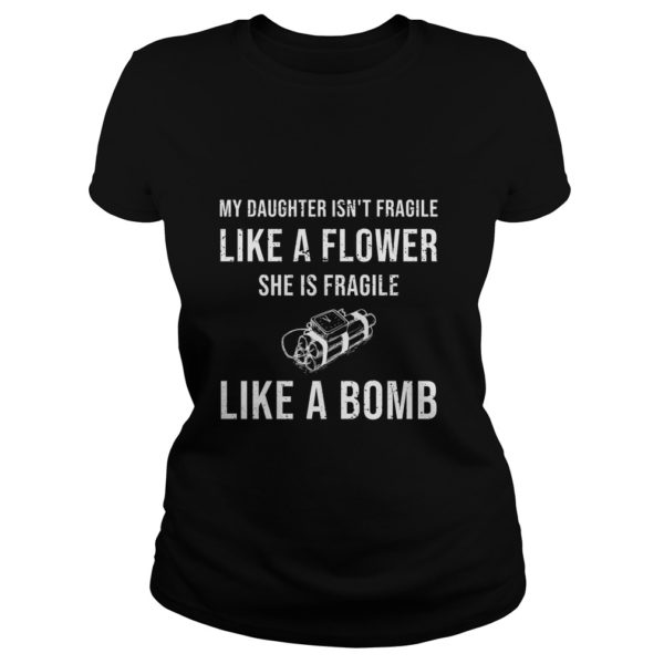 My Daughter Isn't Fragile Like A Flower She Is Fragile Like A Bomb Ladies