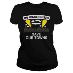 NO WAREHOUSESSave Our Towns Ladies