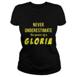 Never Underestimate The Power Of A Gloria Shirt Ladies