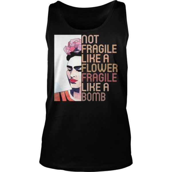 Not Fragile Like A Flower, Fragile Like A Bomb Shirt Tank Top