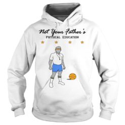 Not Your Father's Physical Education Shirt Hoodies