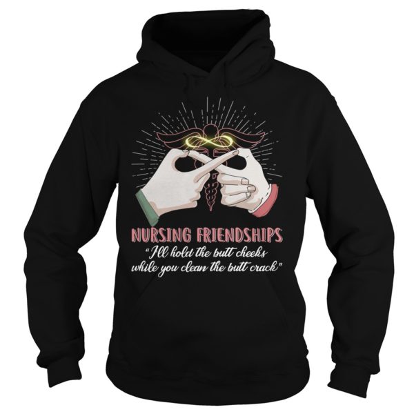 Nursing Friendships ' I'll Hold The Butt Cheeks Hoodies