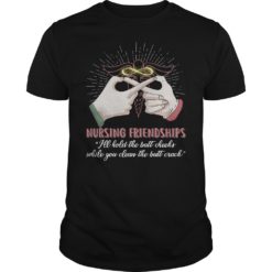 Nursing Friendships ' I'll Hold The Butt Cheeks T - Shirt