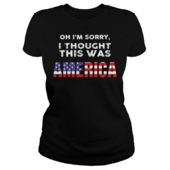 Oh I'm Sorry I Thought This Was American Shirt image Oh I'm Sorry I Thought This Was American Shirt Ladies