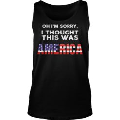 Oh I'm Sorry I Thought This Was American Shirt image Oh I'm Sorry I Thought This Was American Shirt Tank Top