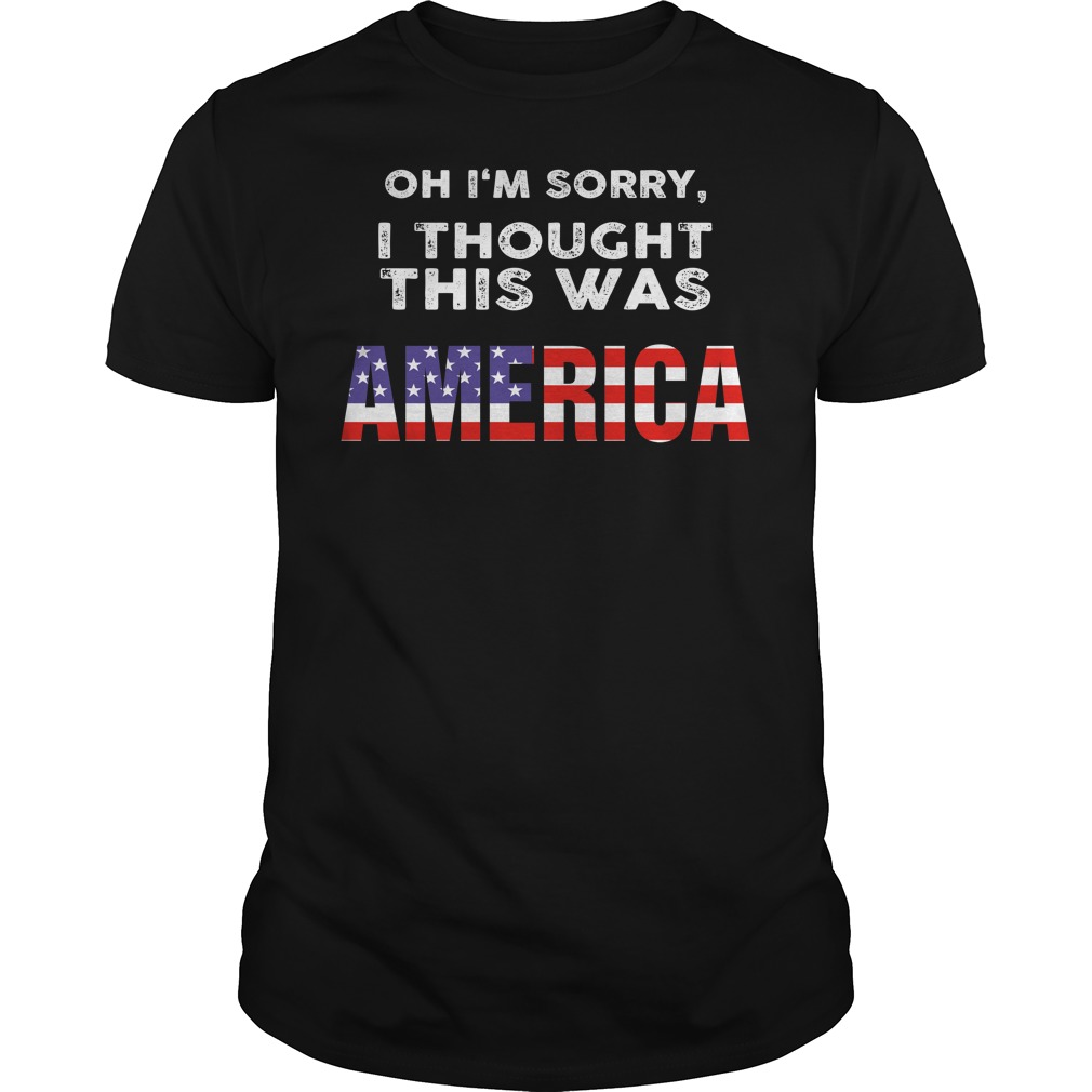 Oh I’m Sorry I Thought This Was American Shirt Oh I'm Sorry I Thought This Was American Shirt
