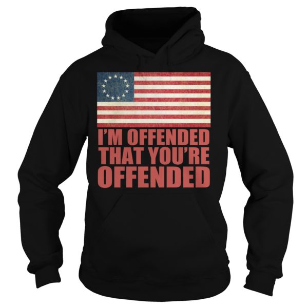 Old Glory Betsy Ross I'm Offended That You're Offended Shirt Hoodies