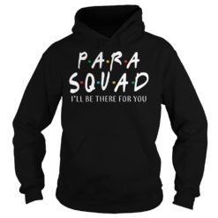 Para Squad I'll Be There For You Shirt Hoodies