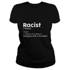 Racist Definition Anyone Who Dares To Disagree With Socialist Shirt Ladies