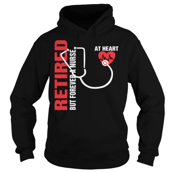 Retired But Forever A Nurse At Heart Shirt Hoodies