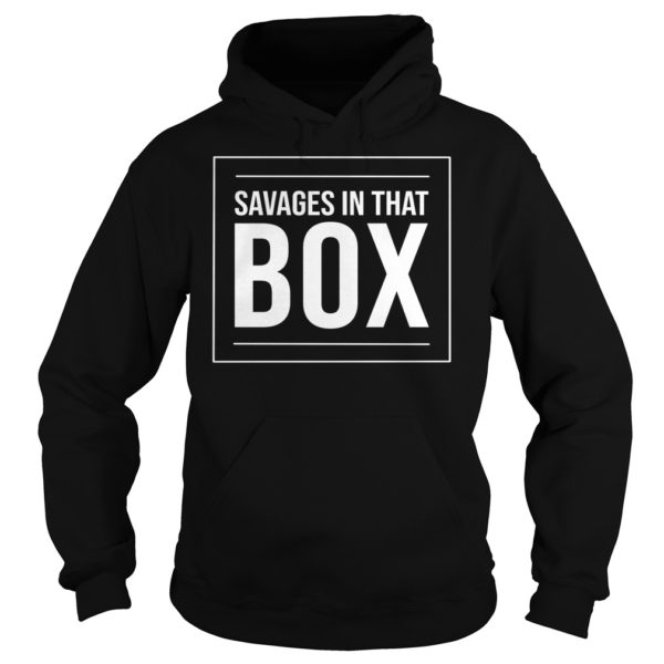 Savages In That Box Shirt Hoodies