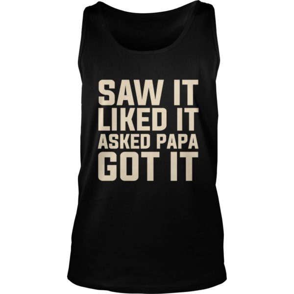 Saw It Liked It Asked Papa Got It Funny Gift Shirt Tank Top