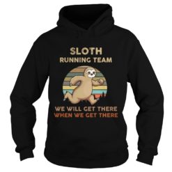Sloth Running Team We Will Get There When We Get Hoodie