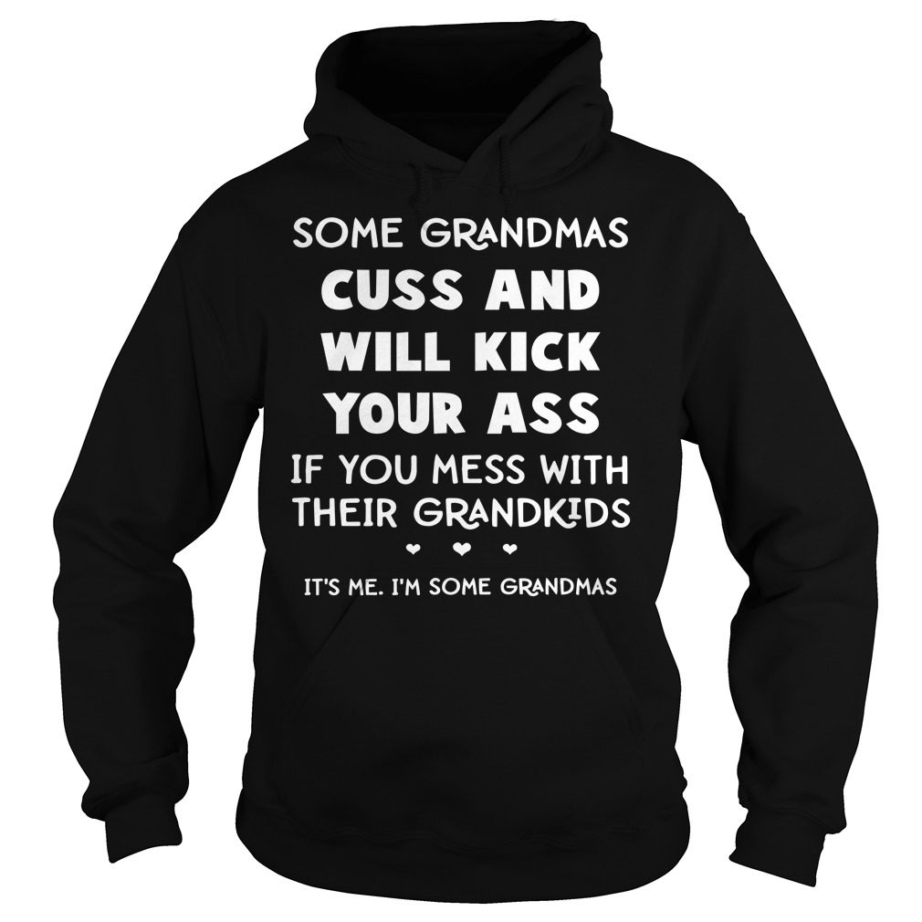 Some Grandmas Cuss And Will Kick Your Ass Hoodies Some Grandmas Cuss And Will Kick Your Ass Hoodies