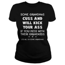 Some Grandmas Cuss And Will Kick Your Ass Shirt image Some Grandmas Cuss And Will Kick Your Ass Ladies