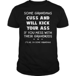 Some Grandmas Cuss And Will Kick Your Ass Shirt image Some Grandmas Cuss And Will Kick Your Ass T - Shirt