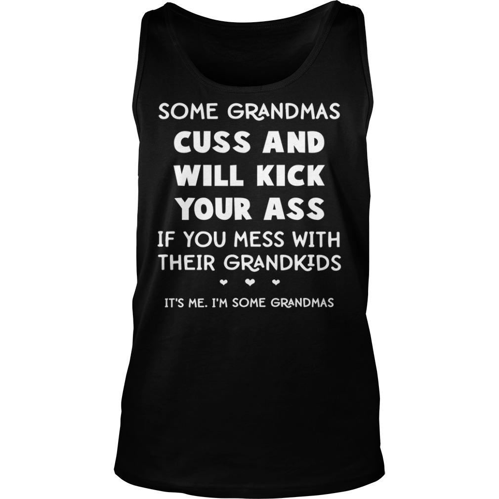 Some Grandmas Cuss And Will Kick Your Ass Tank Top Some Grandmas Cuss And Will Kick Your Ass Tank Top