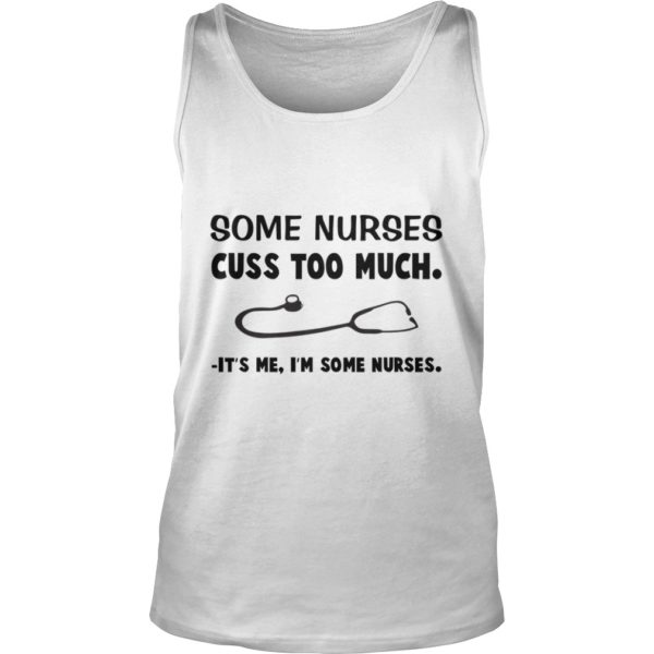 Some Nurses Cuss Too Much It's Me I'm Some Nurses Tank Top