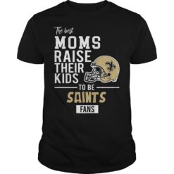 The Best Moms Raise Their Kids To Be New Orleans Saints T - Shirt
