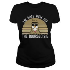 The Birds Work For The Bourgeoisie Shirt Ladies