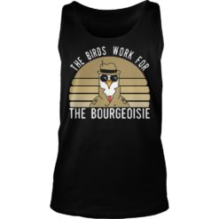The Birds Work For The Bourgeoisie Shirt Tank Top