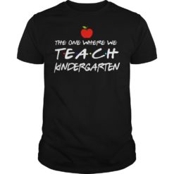 The One Where We Teach Kindergarten Shirt