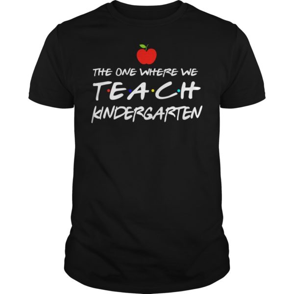 The One Where We Teach Kindergarten Shirt