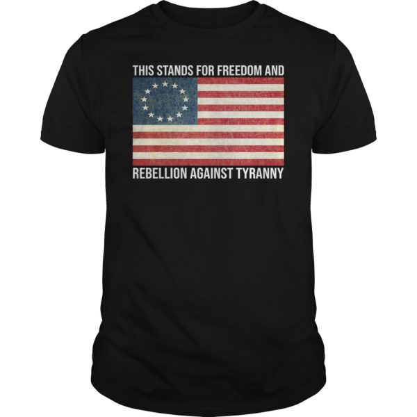 This Stands For Freedom And Rebellion Against Tyranny Shirt