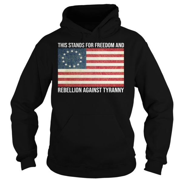 This Stands For Freedom And Rebellion Against Tyranny Shirt Hoodies