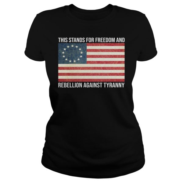 This Stands For Freedom And Rebellion Against Tyranny Shirt Ladies